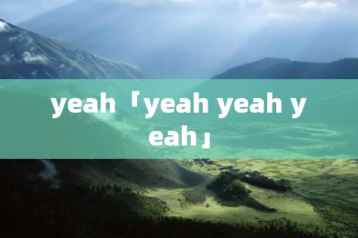 yeah「yeah yeah yeah」 yeah「yeah yeah yeah」