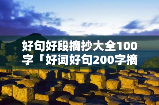 好句好段摘抄大全100字「好词好句200字摘抄大全」 好句好段摘抄大全100字「好词好句200字摘抄大全」