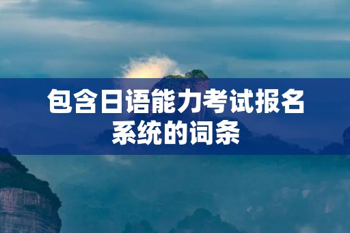 包含日语能力考试报名系统的词条