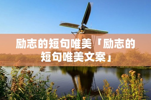 励志的短句唯美「励志的短句唯美文案」