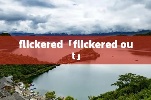flickered「flickered out」