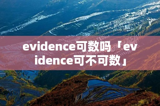 evidence可数吗「evidence可不可数」 evidence可数吗「evidence可不可数」