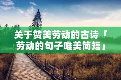 关于赞美劳动的古诗「劳动的句子唯美简短」