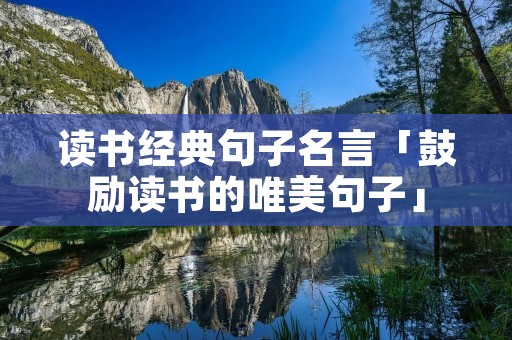 读书经典句子名言「鼓励读书的唯美句子」