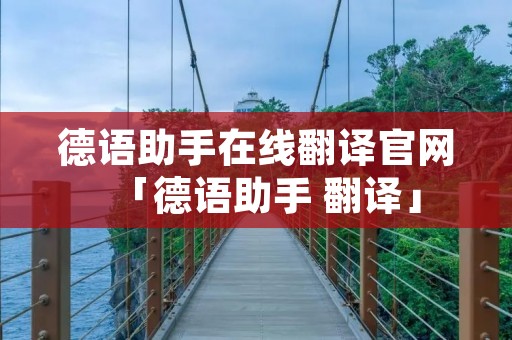 德语助手在线翻译官网「德语助手 翻译」 德语助手在线翻译官网「德语助手 翻译」