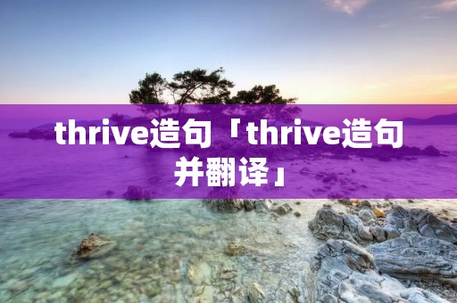 thrive造句「thrive造句并翻译」