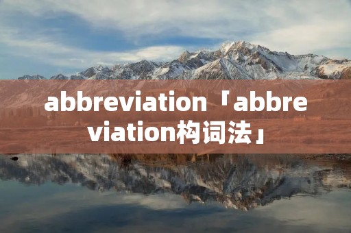 abbreviation「abbreviation构词法」 abbreviation「abbreviation构词法」