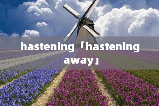 hastening「hastening away」