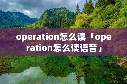 operation怎么读「operation怎么读语音」