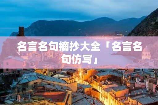 名言名句摘抄大全「名言名句仿写」