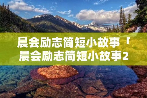 晨会励志简短小故事「晨会励志简短小故事20字」