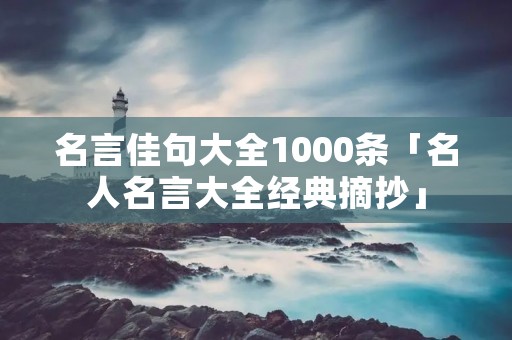 名言佳句大全1000条「名人名言大全经典摘抄」