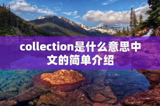 collection是什么意思中文的简单介绍