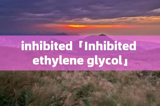 inhibited「Inhibited ethylene glycol」