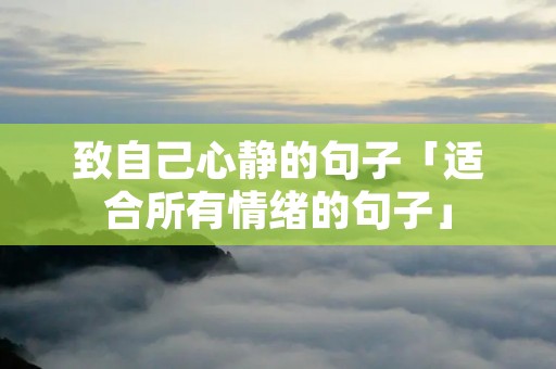 致自己心静的句子「适合所有情绪的句子」