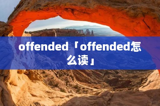 offended「offended怎么读」