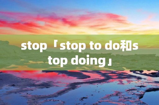 stop「stop to do和stop doing」