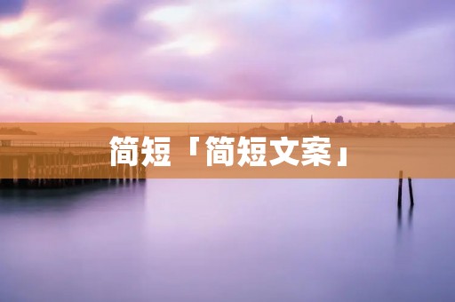 简短「简短文案」