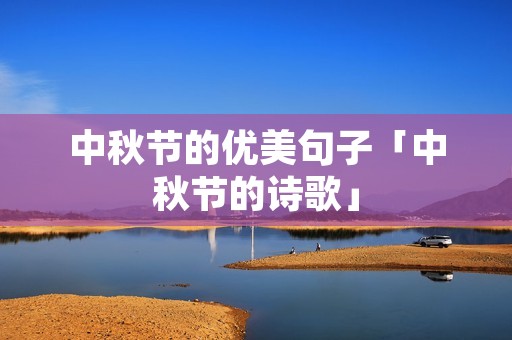中秋节的优美句子「中秋节的诗歌」 中秋节的优美句子「中秋节的诗歌」