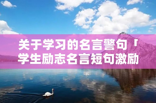 关于学习的名言警句「学生励志名言短句激励八字」