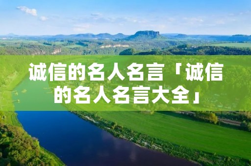 诚信的名人名言「诚信的名人名言大全」