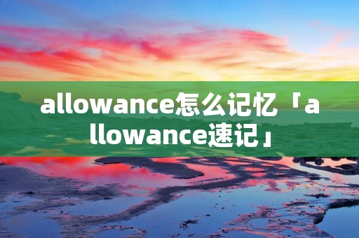 allowance怎么记忆「allowance速记」