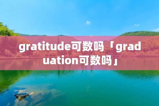 gratitude可数吗「graduation可数吗」