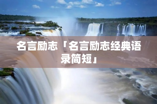 名言励志「名言励志经典语录简短」