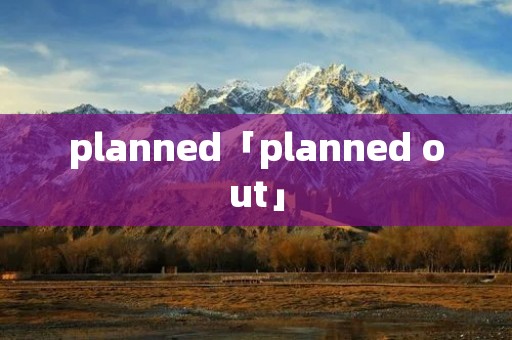 planned「planned out」