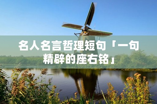 名人名言哲理短句「一句精辟的座右铭」