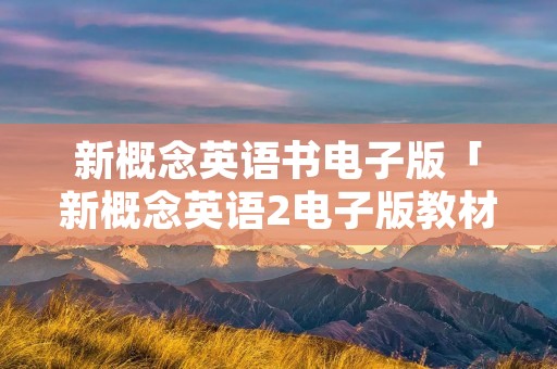 新概念英语书电子版「新概念英语2电子版教材」