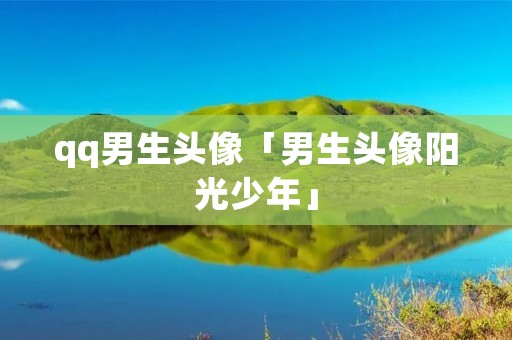 qq男生头像「男生头像阳光少年」