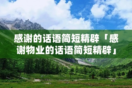 感谢的话语简短精辟「感谢物业的话语简短精辟」