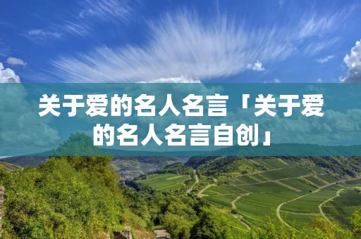 关于爱的名人名言「关于爱的名人名言自创」