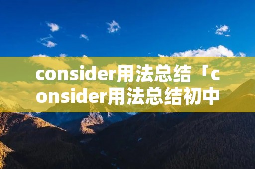 consider用法总结「consider用法总结初中」 consider用法总结「consider用法总结初中」