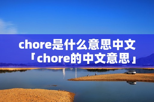 chore是什么意思中文「chore的中文意思」