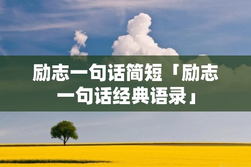 励志一句话简短「励志一句话经典语录」