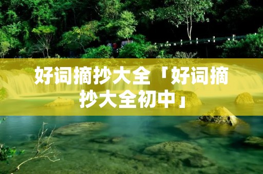 好词摘抄大全「好词摘抄大全初中」