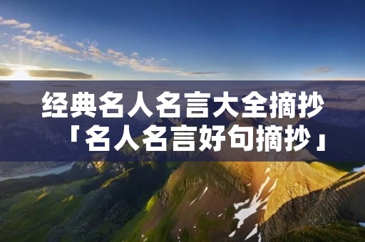 经典名人名言大全摘抄「名人名言好句摘抄」
