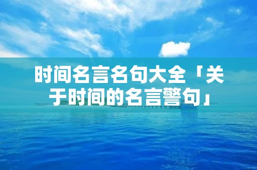 时间名言名句大全「关于时间的名言警句」