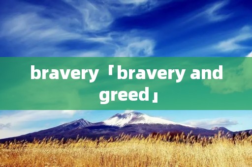 bravery「bravery and greed」 bravery「bravery and greed」