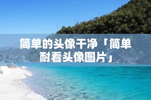 简单的头像干净「简单耐看头像图片」