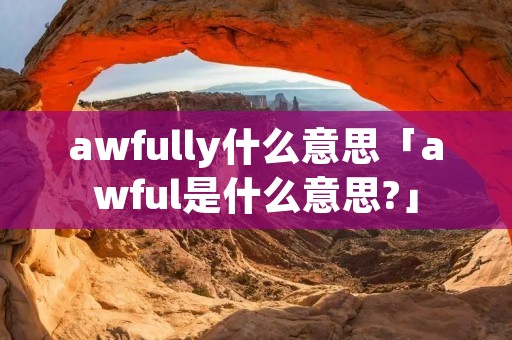 awfully什么意思「awful是什么意思?」