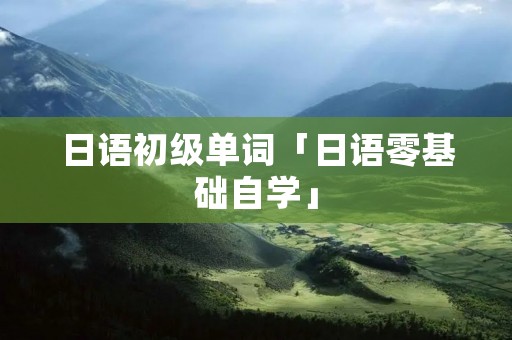 日语初级单词「日语零基础自学」