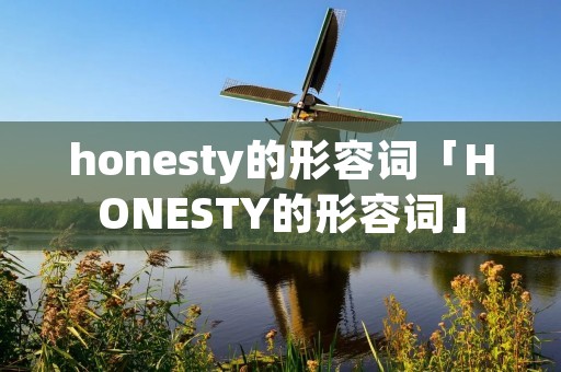honesty的形容词「HONESTY的形容词」 honesty的形容词「HONESTY的形容词」