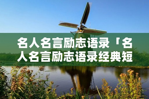 名人名言励志语录「名人名言励志语录经典短句学生」
