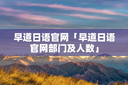 早道日语官网「早道日语官网部门及人数」