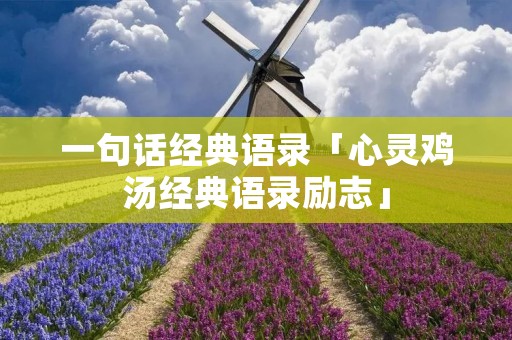 一句话经典语录「心灵鸡汤经典语录励志」