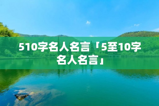 510字名人名言「5至10字名人名言」