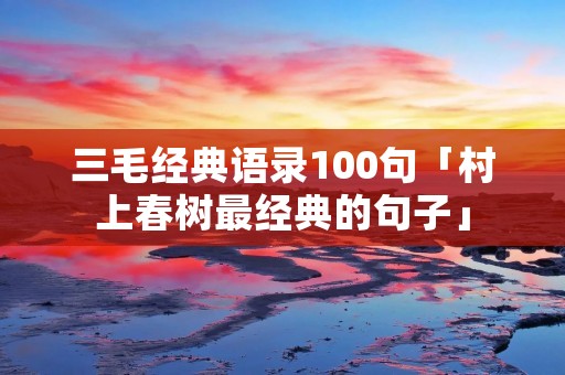 三毛经典语录100句「村上春树最经典的句子」